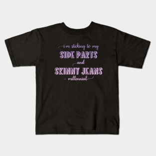 I'm sticking to my side parts and skinny jeans - Millennial Kids T-Shirt